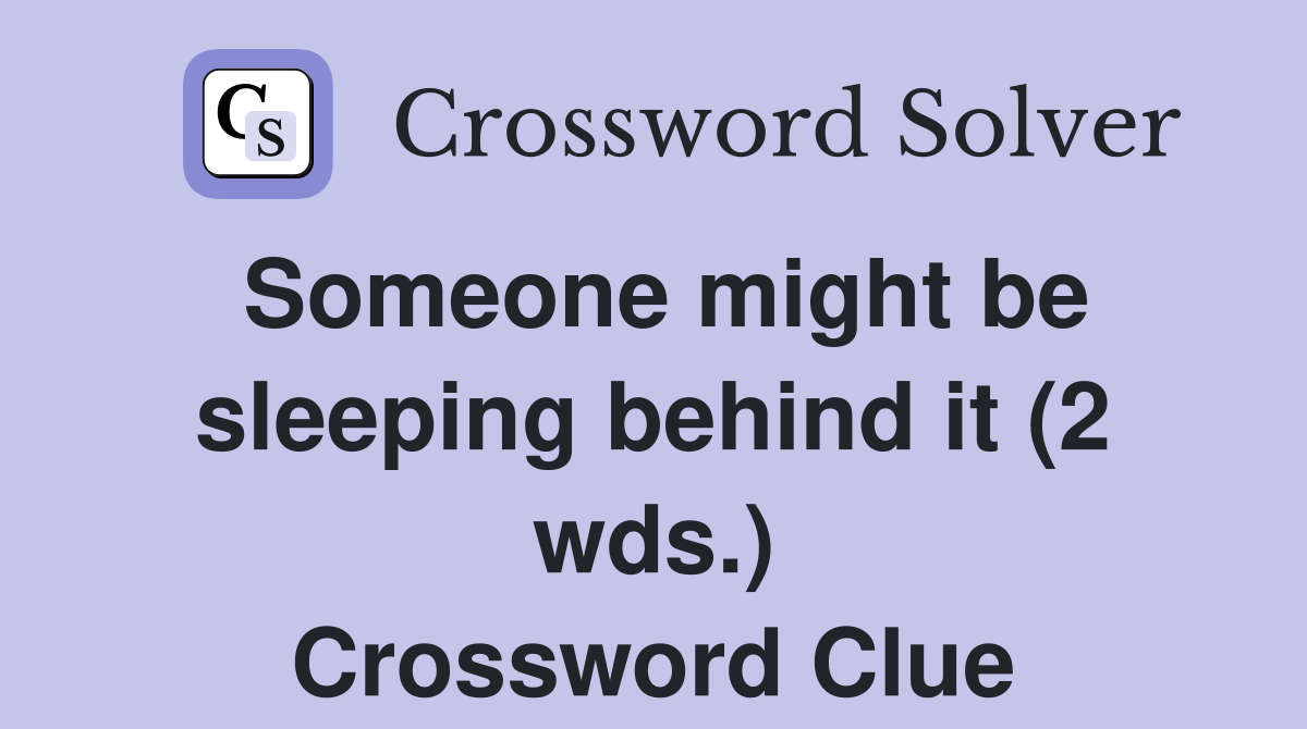 Someone might be sleeping behind it (2 wds.) Crossword Clue Answers
